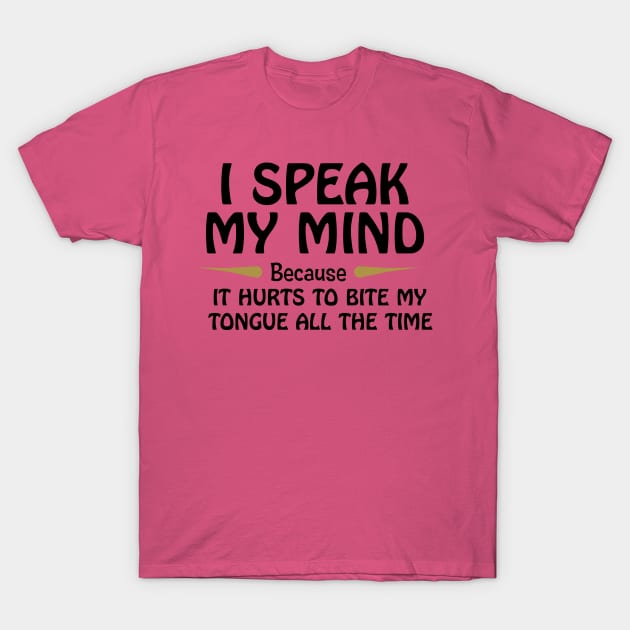 I Speak My Mind Because It Hurts To Bite My Tongue T-Shirt by PeppermintClover